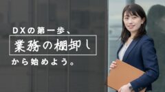 DX化の第一歩は遠回りに見えても「業務の棚卸し」から始めるのがオススメ