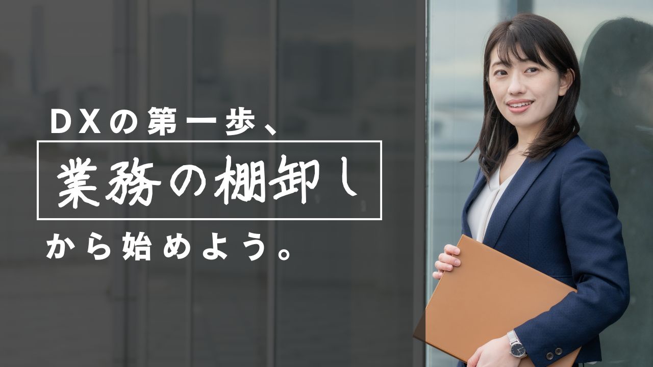 DX化の第一歩は遠回りに見えても「業務の棚卸し」から始めるのがオススメ